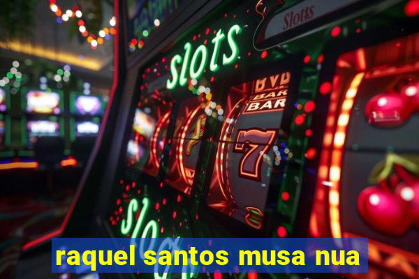 raquel santos musa nua